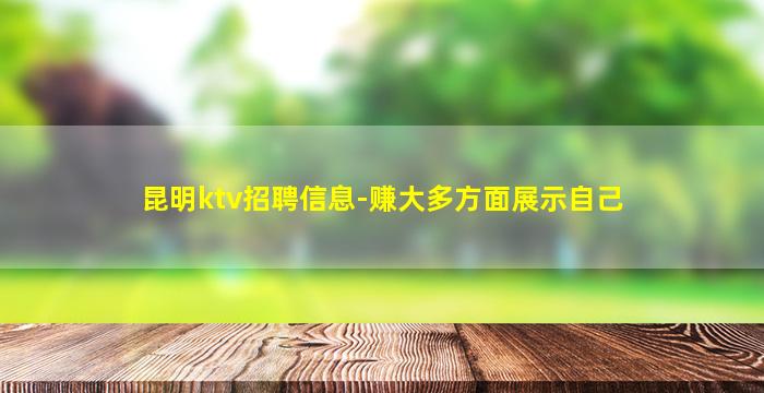 昆明ktv招聘信息-赚大多方面展示自己